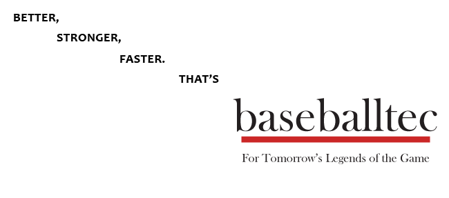 Better, Stronger, Faster.  That's baseballtec.